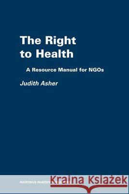 The Right to Health: A Resource Manual for Ngos Judith Asher 9789004154384 Hotei Publishing