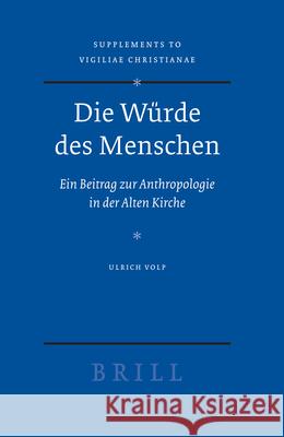 Die Würde Des Menschen: Ein Beitrag Zur Anthropologie in Der Alten Kirche Volp 9789004154483 Brill Academic Publishers