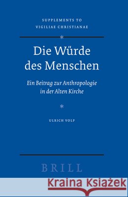 Die Würde Des Menschen: Ein Beitrag Zur Anthropologie in Der Alten Kirche Volp 9789004154483 Brill Academic Publishers