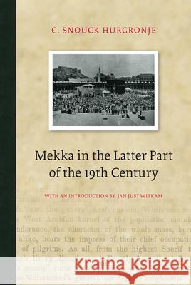 Mekka in the Latter Part of the 19th Century: Daily Life, Customs and Learning. The Moslims of the East-Indian Archipelago C. Snouck Hurgronje, J.H. Monahan 9789004154490 Brill