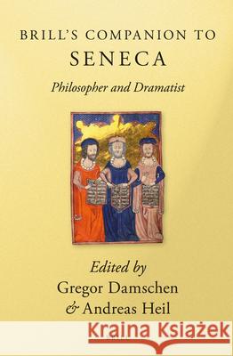 Brill's Companion to Seneca: Philosopher and Dramatist Gregor Damschen Andreas Heil 9789004154612