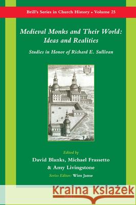 Medieval Monks and Their World: Ideas and Realities: Studies in Honor of Richard Sullivan David Blanks 9789004154636 Brill Academic Publishers