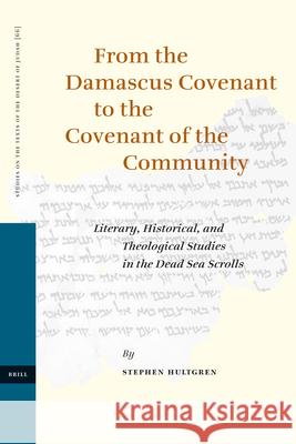 From the Damascus Covenant to the Covenant of the Community: Literary, Historical, and Theological Studies in the Dead Sea Scrolls Stephen J. Hultgren 9789004154650 Brill Academic Publishers