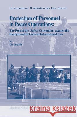 Protection of Personnel in Peace Operations: The Role of the 'Safety Convention' Against the Background of General International Law Engdahl 9789004154667 Hotei Publishing