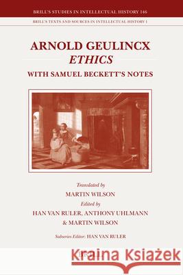 Arnold Geulincx Ethics: With Samuel Beckett's Notes Han Van Ruler Anthony Uhlmann Martin Wilson 9789004154674 Brill Academic Publishers