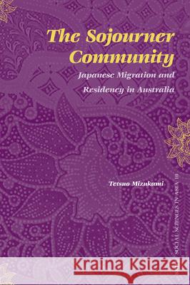The Sojourner Community: Japanese migration and residency in Australia Tetsuo Mizukami 9789004154797 Brill