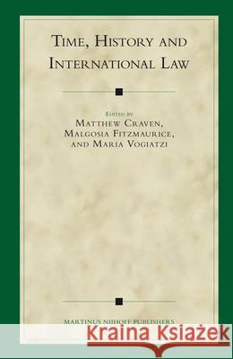 Time, History and International Law Matthew Craven Malgosia Fitzmaurice Maria Vogiatzi 9789004154810 Martinus Nijhoff Publishers / Brill Academic