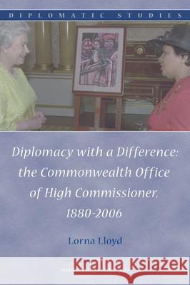 Diplomacy with a Difference: The Commonwealth Office of High Commissioner, 1880-2006 Lorna Lloyd 9789004154971 Hotei Publishing