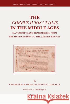 The Corpus Iuris Civilis in the Middle Ages: Manuscripts and Transmission from the Sixth Century to the Juristic Revival Charles Radding, Antonio Ciaralli 9789004154995
