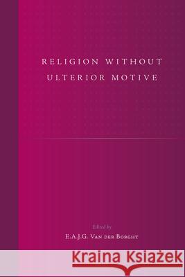 Religion Without Ulterior Motive E. A. J. G. Va 9789004155091 Brill Academic Publishers