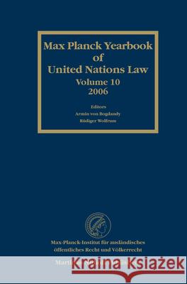 Max Planck Yearbook of United Nations Law, Volume 10 (2006) Armin Vo Rudiger Wolfrum Christiane E. Philipp 9789004155114 Hotei Publishing