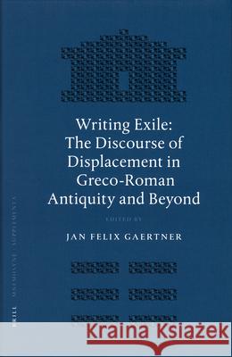 Writing Exile: The Discourse of Displacement in Greco-Roman Antiquity and Beyond Jan Felix Gaertner 9789004155152