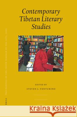 Proceedings of the Tenth Seminar of the IATS, 2003. Volume 6: Contemporary Tibetan Literary Studies Steven Venturino 9789004155169 Brill