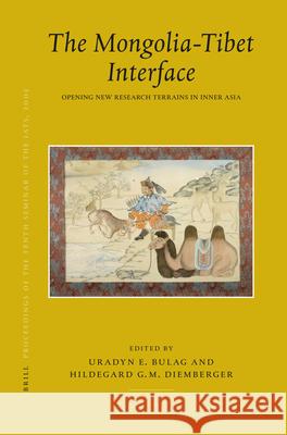 Proceedings of the Tenth Seminar of the Iats, 2003. Volume 9: The Mongolia-Tibet Interface: Opening New Research Terrains in Inner Asia International Association for Tibetan St Uradyn E. Bulag Hildegard G. M. Diemberger 9789004155213 Brill Academic Publishers