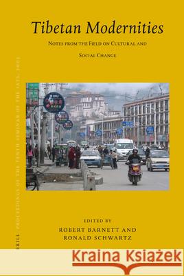 Proceedings of the Tenth Seminar of the Iats, 2003. Volume 11: Tibetan Modernities: Notes from the Field on Cultural and Social Change International Association for Tibetan St Robert Barnett Ronald Schwartz 9789004155220