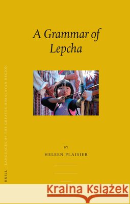 Languages of the Greater Himalayan Region, Volume 5 A Grammar of Lepcha Heleen Plaisier 9789004155251 Brill