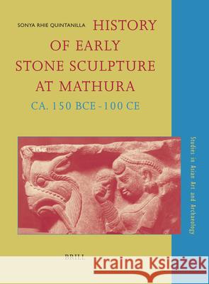History of Early Stone Sculpture at Mathura, Ca. 150 Bce - 100 Ce Sonya Rhie Quintanilla Pramod Chandra 9789004155374 Brill Academic Publishers
