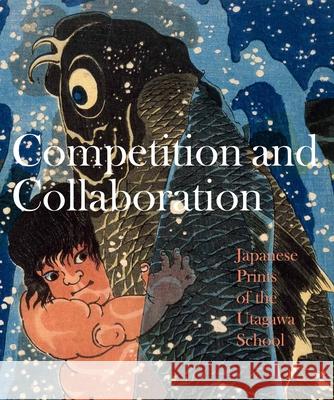 Competition and Collaboration: Japanese Prints of the Utagawa School Laura J. Mueller 9789004155398 Hotei Publishing