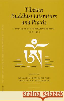 Proceedings of the Tenth Seminar of the Iats, 2003. Volume 4: Tibetan Buddhist Literature and Praxis: Studies in Its Formative Period, 900-1400 Ronald M. Davidson Christian Wedemeyer 9789004155480