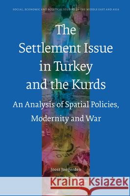 The Settlement Issue in Turkey and the Kurds: An Analysis of Spatial Policies, Modernity and War Joost Jongerden 9789004155572 Brill Academic Publishers