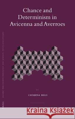 Chance and Determinism in Avicenna and Averroes Catarina Belo 9789004155879 Brill Academic Publishers