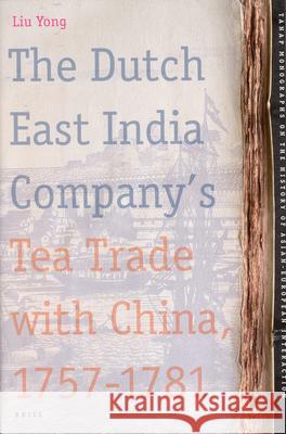 The Dutch East India Company's Tea Trade with China, 1757-1781 Yong LIU 9789004155992 Brill