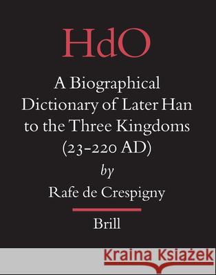 A Biographical Dictionary of Later Han to the Three Kingdoms (23-220 AD) Rafe d 9789004156050 Brill Academic Publishers