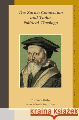 The Zurich Connection and Tudor Political Theology Torrance Kirby 9789004156180 Brill Academic Publishers