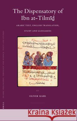 The Dispensatory of Ibn At-Tilmīḏ: Arabic Text, English Translation, Study and Glossaries Kahl 9789004156203 Brill Academic Publishers