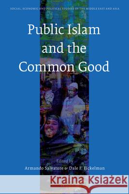 Public Islam and the Common Good Armando Salvatore, Dale Eickelman 9789004156227 Brill