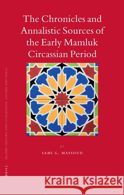 The Chronicles and Annalistic Sources of the Early Mamluk Circassian Period Sami G. Massoud 9789004156265 Brill Academic Publishers