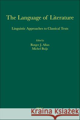 The Language of Literature: Linguistic Approaches to Classical Texts Rutger Allan Michel Buijs 9789004156548
