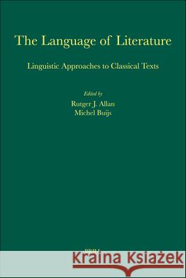 The Language of Literature: Linguistic Approaches to Classical Texts Rutger Allan Michel Buijs 9789004156548 Brill Academic Publishers