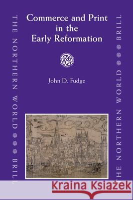 Commerce and Print in the Early Reformation John Fudge 9789004156623 Brill