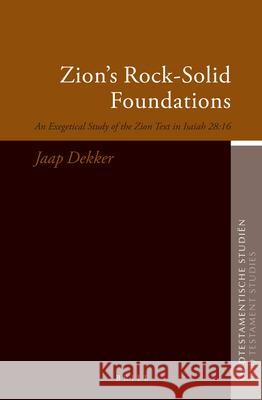 Zion's Rock-Solid Foundations: An Exegetical Study of the Zion Text in Isaiah 28:16 Jaap Dekker 9789004156654
