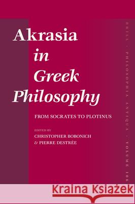 Akrasia in Greek Philosophy: From Socrates to Plotinus Christopher Bobonich Pierre Destree 9789004156708