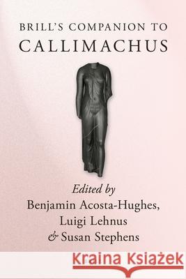 Brill's Companion to Callimachus Benjamin Acosta-Hughes 9789004156739