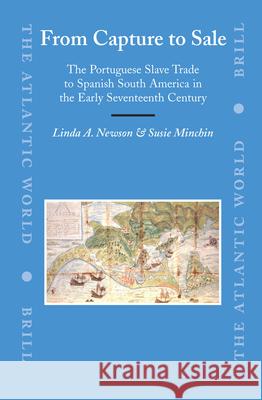 From Capture to Sale: The Portuguese Slave Trade to Spanish South America in the Early Seventeenth Century Linda A. Newson Susie Minchin 9789004156791