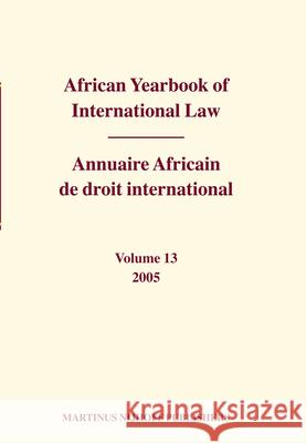 African Yearbook of International Law / Annuaire Africain de Droit International, Volume 13 (2005) Abdulqawi A. Yusuf 9789004156883 Hotei Publishing