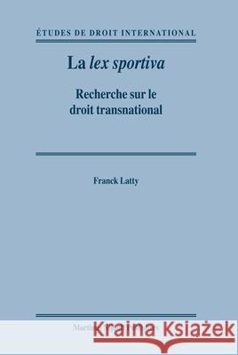 La Lex Sportiva: Recherche Sur le Droit Transnational Franck Latty Alain Pellet Jacques Rogge 9789004156975 Martinus Nijhoff Publishers / Brill Academic