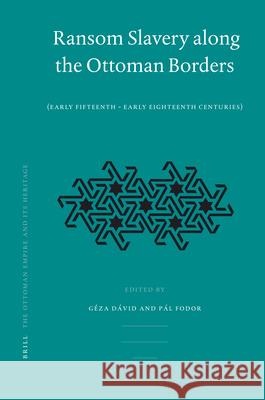 Ransom Slavery along the Ottoman Borders: (Early Fifteenth - Early Eighteenth Centuries) Geza David, Pál Fodor 9789004157040 Brill