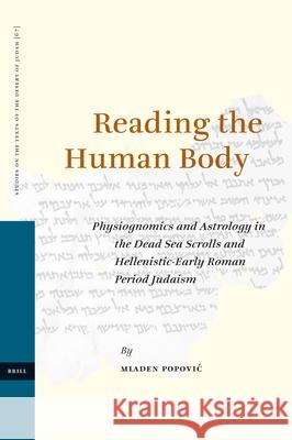 Reading the Human Body: Physiognomics and Astrology in the Dead Sea Scrolls and Hellenistic-Early Roman Period Judaism Mladen Popovi? 9789004157170