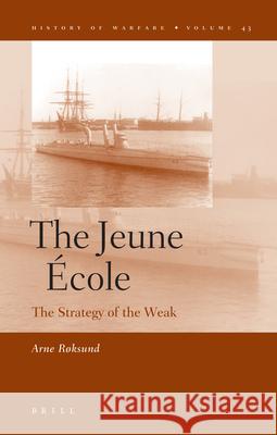 The Jeune École: The Strategy of the Weak Røksund 9789004157231 Brill Academic Publishers
