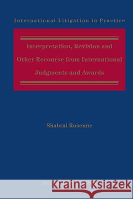 Interpretation, Revision and Other Recourse from International Judgments and Awards Shabtai Rosenne 9789004157279 Hotei Publishing