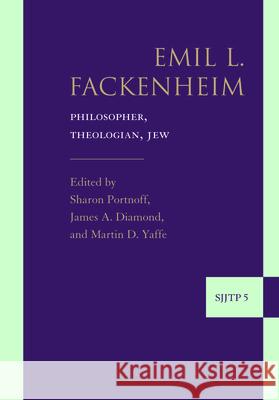 Emil L. Fackenheim: Philosopher, Theologian, Jew Martin D. Yaffe Sharon Portnoff James A. Diamond 9789004157675