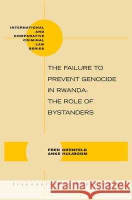 The Failure to Prevent Genocide in Rwanda: The Role of Bystanders Fred Grunfeld Fred Grnfeld Anke Huijboom 9789004157811 Brill Academic Publishers