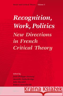 Recognition, Work, Politics: New Directions in French Critical Theory Jean-Philippe Deranty Danielle Petherbridge John Rundell 9789004157880