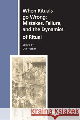 When Rituals Go Wrong: Mistakes, Failure, and the Dynamics of Ritual Ute Husken Ute Hsken 9789004158115 Brill Academic Publishers