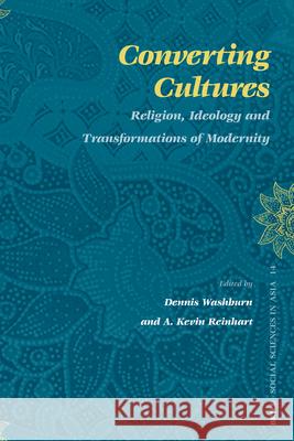 Converting Cultures: Religion, Ideology and Transformations of Modernity Dennis Washburn, Kevin Reinhart 9789004158221 Brill