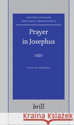 Prayer in Josephus Tessel M. Jonqui're 9789004158238 Brill Academic Publishers